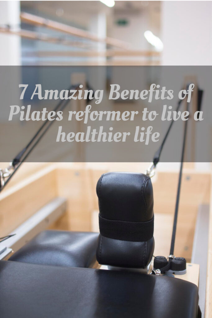 7 Amazing Benefits of Pilates reformer to live a healthier life