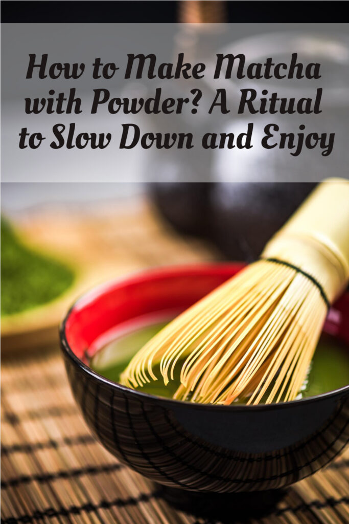 How to Make Matcha with Powder? A Ritual to Slow Down and Enjoy