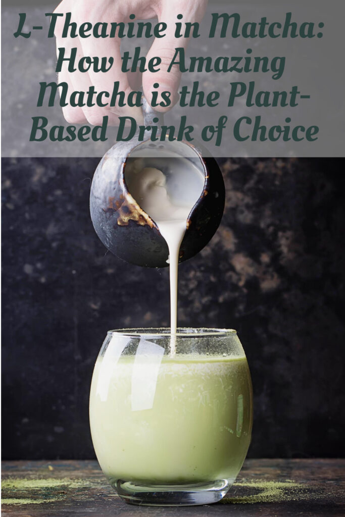 L-Theanine in Matcha: How the Amazing Matcha is the Plant-Based Drink of Choice